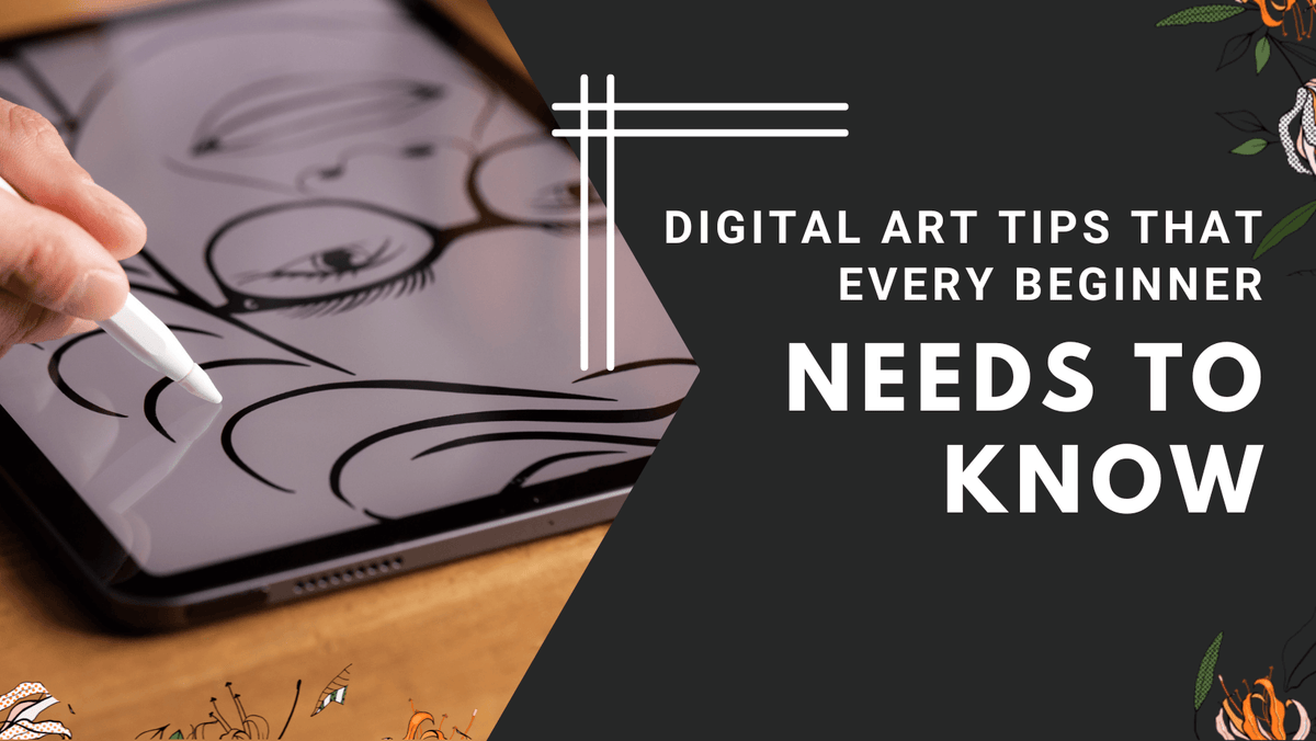 5 Digital Art Tips That Every Beginner Needs to Know