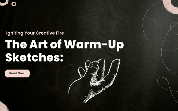 The Art of Warm-Up Sketches: Igniting Your Creative Fire