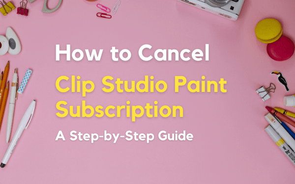 How to Cancel Clip Studio Paint Subscription: A Step-by-Step Guide